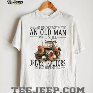 Funny Farmer Shirt Never Underestimate An Old Man Who Drives Tractors T shirt
