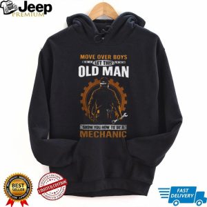 Move Over Boys Let This Old Man Show You How To Be A Mechanic T Shirt