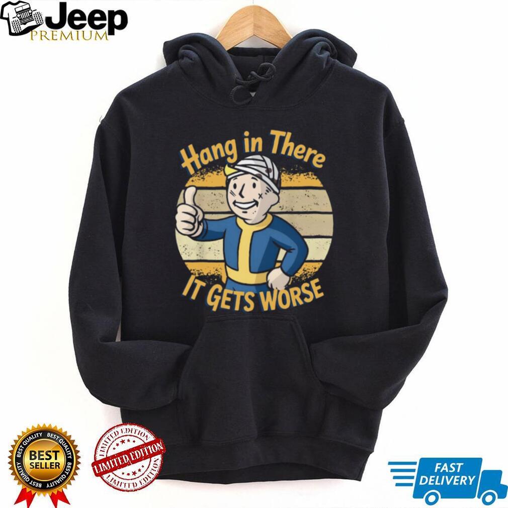 Hang In There It Gets Worse Fallout Vault Boy Parody T Shirt Hang In There It Gets Worse Fallout Vault Boy Parody T Shirt