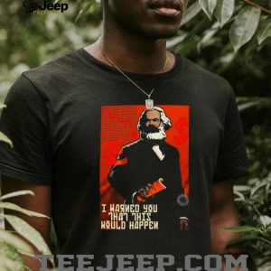 Karl Marx I Warned You That This Would Happen Economic Satire Shirt