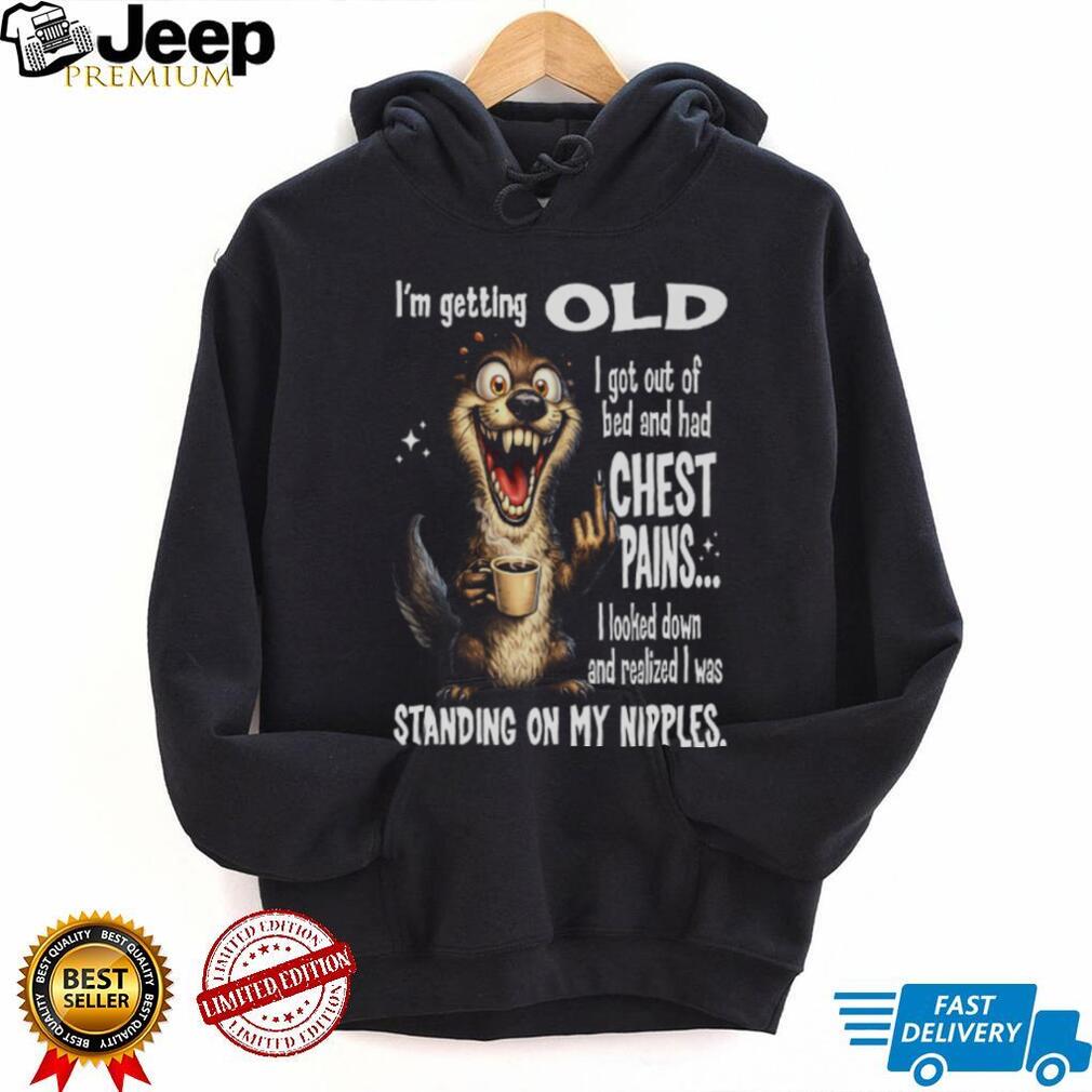 Funny Otter Getting Old Standing On My Nipples Humor T Shirt Funny Otter Getting Old Standing On My Nipples Humor T Shirt
