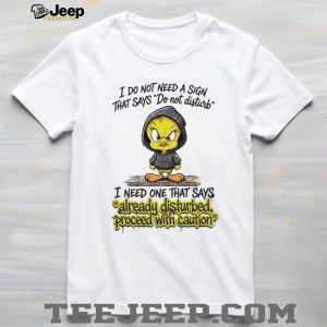 Angry Tweety Bird Already Disturbed Proceed With Caution T Shirt Angry Tweety Bird Already Disturbed Proceed With Caution T Shirt