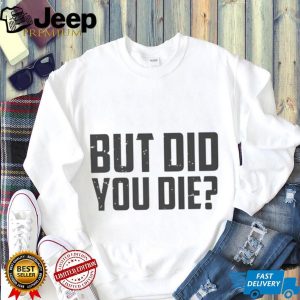 But Did You Die Funny Movie Quote Slogan Sarcastic Minimalist Men Women T Shirt