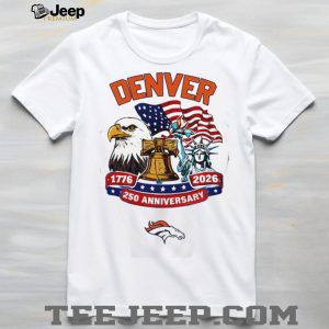 Denver Broncos 250th Anniversary American Independence 1776 2026 Custom Jersey T Shirt Denver Broncos 250th Anniversary American Independence 1776 2026 Custom Jersey T Shirt