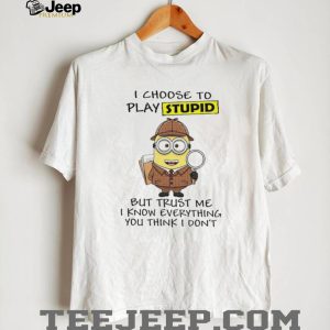 Funny Detective Minion I Choose To Play Stupid Sarcastic Quote T Shirt Funny Detective Minion I Choose To Play Stupid Sarcastic Quote T Shirt