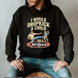 Funny Dropkick A Child For A Jose Cuervo Tequila T Shirt Funny Dropkick A Child For A Jose Cuervo Tequila T Shirt