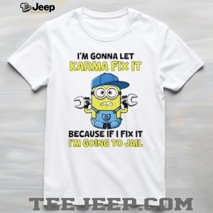 Funny Minion Karma Quote T Shirt I’m Gonna Let Karma Fix It Mechanic T Shirt Funny Minion Karma Quote T Shirt I’m Gonna Let Karma Fix It Mechanic T Shirt