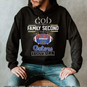 God First Family Second Then Florida Gators Football Fan T Shirt God First Family Second Then Florida Gators Football Fan T Shirt