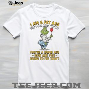 Grinch I Am A Fat Ass But I Can Lose Weight Dumb Ass Sarcastic T Shirt Grinch I Am A Fat Ass But I Can Lose Weight Dumb Ass Sarcastic T Shirt