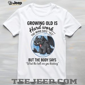 Growing Old Is Hard Work Toothless Dragon Funny Aging Humor T shirt Growing Old Is Hard Work Toothless Dragon Funny Aging Humor T shirt
