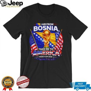 I Am From Bosnia Take Me To America World Cup 2026 T Shirt I Am From Bosnia Take Me To America World Cup 2026 T Shirt