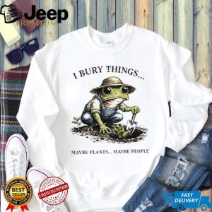 I Bury Things Maybe Plants Maybe People Funny Gardening Frog In Overalls T Shirt