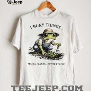 I Bury Things Maybe Plants Maybe People Funny Gardening Frog In Overalls T Shirt