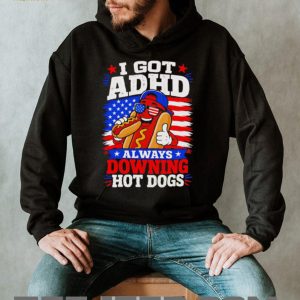 I Got ADHD Always Downing Hot Dogs American Flag Fourth Of July T Shirt I Got ADHD Always Downing Hot Dogs American Flag Fourth Of July T Shirt