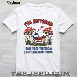 I’m Retired I Was Tired Yesterday & I’m Tired Again Today Smurf White T Shirt I’m Retired I Was Tired Yesterday & I’m Tired Again Today Smurf White T Shirt