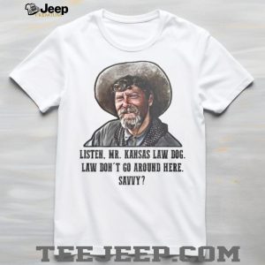 Listen Mr. Kansas Law Dog Tombstone Movie Quote Western T Shirt Listen Mr. Kansas Law Dog Tombstone Movie Quote Western T Shirt
