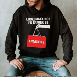 Looksmaxxing I’d Rather Be TJMaxxing Funny Shopping Humor T Shirt Looksmaxxing I’d Rather Be TJMaxxing Funny Shopping Humor T Shirt