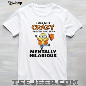 Minion Mentally Hilarious Not Crazy Construction Worker T Shirt Minion Mentally Hilarious Not Crazy Construction Worker T Shirt
