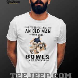 Never Underestimate An Old Man Who Still Bowls In His Seventies T Shirt Never Underestimate An Old Man Who Still Bowls In His Seventies T Shirt