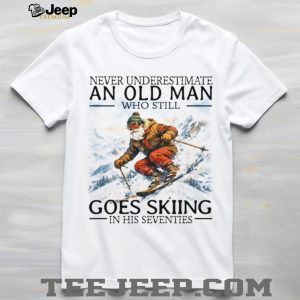 Never Underestimate An Old Man Who Still Goes Skiing In His Seventies T Shirt Never Underestimate An Old Man Who Still Goes Skiing In His Seventies T Shirt