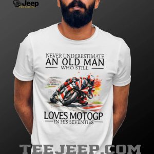 Never Underestimate An Old Man Who Still Loves MotoGP In His Seventies T Shirt