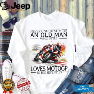 Never Underestimate An Old Man Who Still Loves MotoGP In His Seventies T Shirt