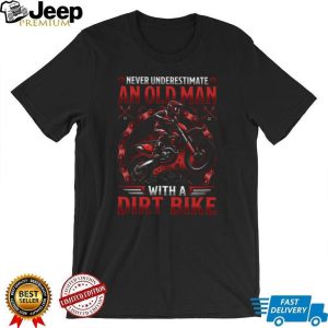 Never Underestimate An Old Man With A Dirt Bike Motocross Graphic T Shirt Never Underestimate An Old Man With A Dirt Bike Motocross Graphic T Shirt