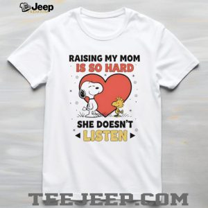 Raising My Mom Is So Hard She Doesn’t Listen Snoopy Woodstock T Shirt Raising My Mom Is So Hard She Doesn’t Listen Snoopy Woodstock T Shirt