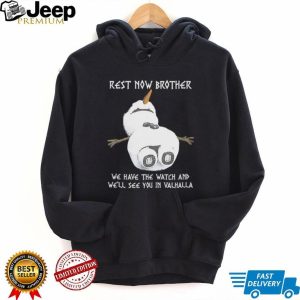 Rest Now Brother We Have The Watch See You In Valhalla Snowman T Shirt Rest Now Brother We Have The Watch See You In Valhalla Snowman T Shirt