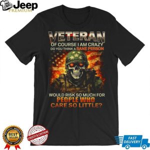Skull Soldier US Flag Veteran “Of Course I Am Crazy” Military Pride T Shirt Skull Soldier US Flag Veteran “Of Course I Am Crazy” Military Pride T Shirt