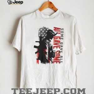 Some Gave All All Gave Some Military Veteran Patriotic US Flag Soldier T Shirt Some Gave All All Gave Some Military Veteran Patriotic US Flag Soldier T Shirt