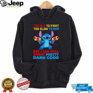 Stitch Too Old To Fight Still Shoot Pretty Good Funny T Shirt Stitch Too Old To Fight Still Shoot Pretty Good Funny T Shirt