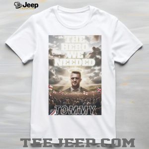 Tommy Robinson The Hero We Needed UK Patriotic Support T shirt Tommy Robinson The Hero We Needed UK Patriotic Support T shirt