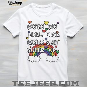 We’re Here Fuck We’re Shit Queer Up Rainbow Pride Quote T Shirt We’re Here Fuck We’re Shit Queer Up Rainbow Pride Quote T Shirt
