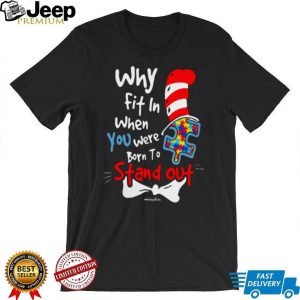 Why Fit In When You Were Born To Stand Out Autism Awareness T Shirt Why Fit In When You Were Born To Stand Out Autism Awareness T Shirt