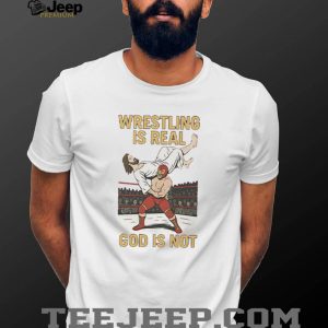 Wrestling Is Real God Is Not Funny Atheist Pro Wrestling T Shirt Wrestling Is Real God Is Not Funny Atheist Pro Wrestling T Shirt