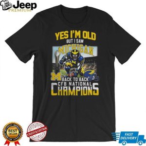 Yes I’m Old But I Saw Michigan Back To Back CFB National Champions T Shirt Yes I’m Old But I Saw Michigan Back To Back CFB National Champions T Shirt