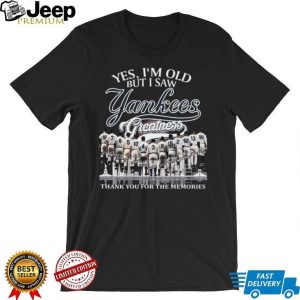 Yes I’m Old But I Saw Yankees Greatness Legends Memories T Shirt Yes I’m Old But I Saw Yankees Greatness Legends Memories T Shirt