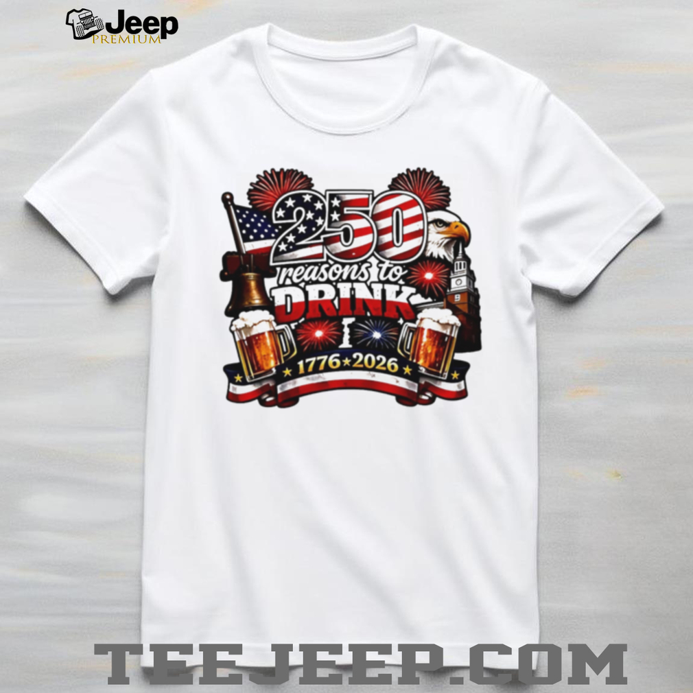 250 Reasons to Drink USA Independence Day 1776 2026 Patriotic T Shirt 250 Reasons to Drink USA Independence Day 1776 2026 Patriotic T Shirt