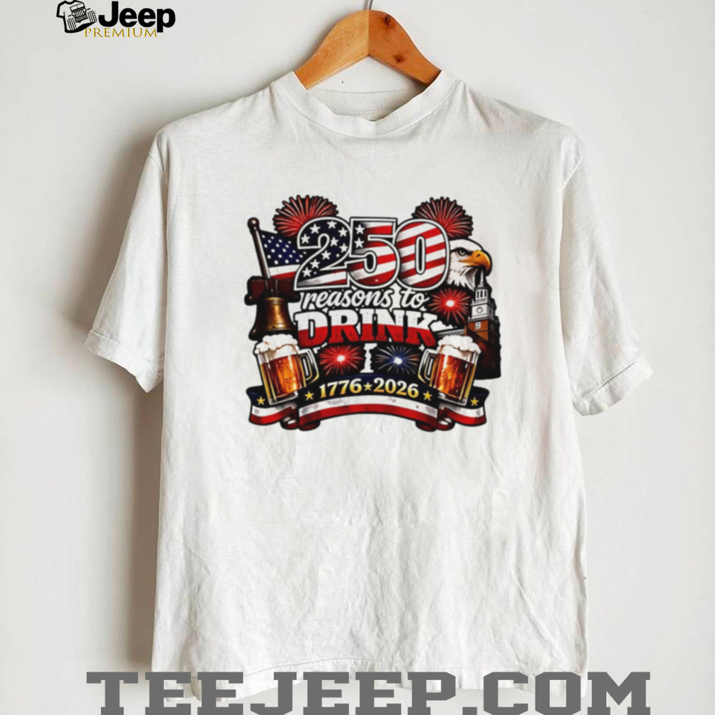 250 Reasons to Drink USA Independence Day 1776 2026 Patriotic T Shirt 250 Reasons to Drink USA Independence Day 1776 2026 Patriotic T Shirt
