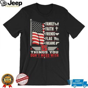 5 Things You Don't Mess With Patriot American Flag Firearms T Shirt