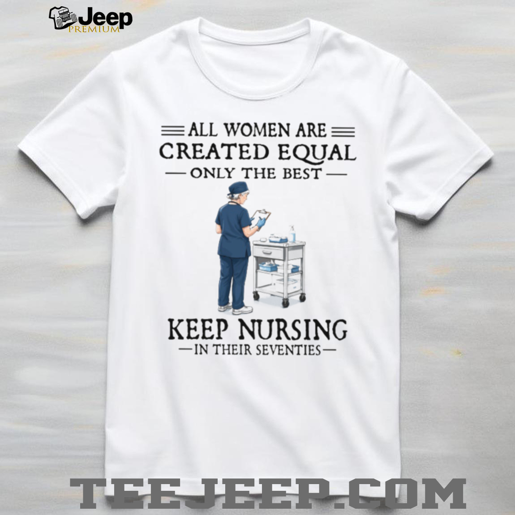 70s Nurse Profession All Women Created Equal Gift T Shirt 70s Nurse Profession All Women Created Equal Gift T Shirt