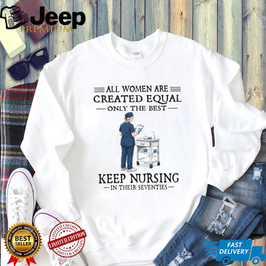70s Nurse Profession All Women Created Equal Gift T Shirt 70s Nurse Profession All Women Created Equal Gift T Shirt