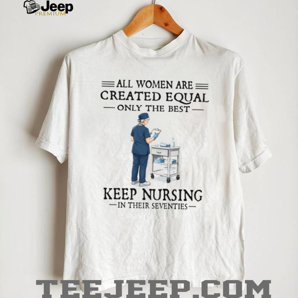 70s Nurse Profession All Women Created Equal Gift T Shirt 70s Nurse Profession All Women Created Equal Gift T Shirt