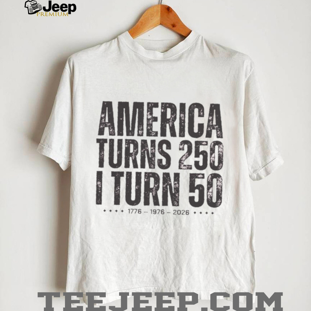 America Turns 250 I Turn 50 Birthday Anniversary T Shirt America Turns 250 I Turn 50 Birthday Anniversary T Shirt