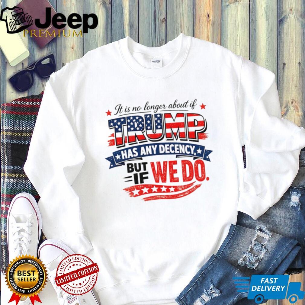 Anti Trump Decency Political Quote American Flag T Shirt Anti Trump Decency Political Quote American Flag T Shirt