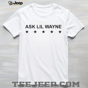 Ask Lil Wayne Hip Hop Rap Music Artist Inspired Quote T Shirt