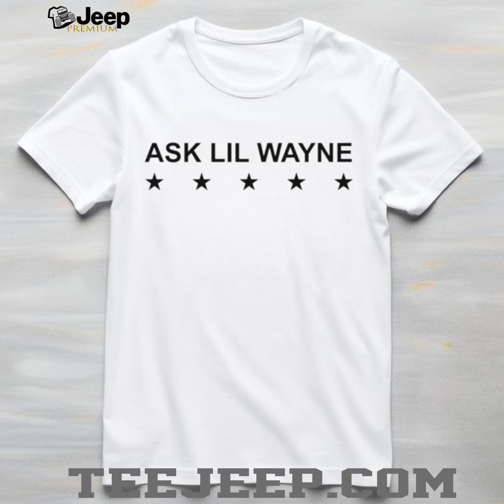 Ask Lil Wayne Hip Hop Rap Music Artist Inspired Quote T Shirt Ask Lil Wayne Hip Hop Rap Music Artist Inspired Quote T Shirt