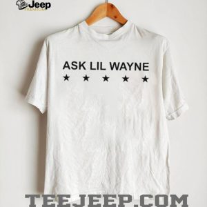 Ask Lil Wayne Hip Hop Rap Music Artist Inspired Quote T Shirt