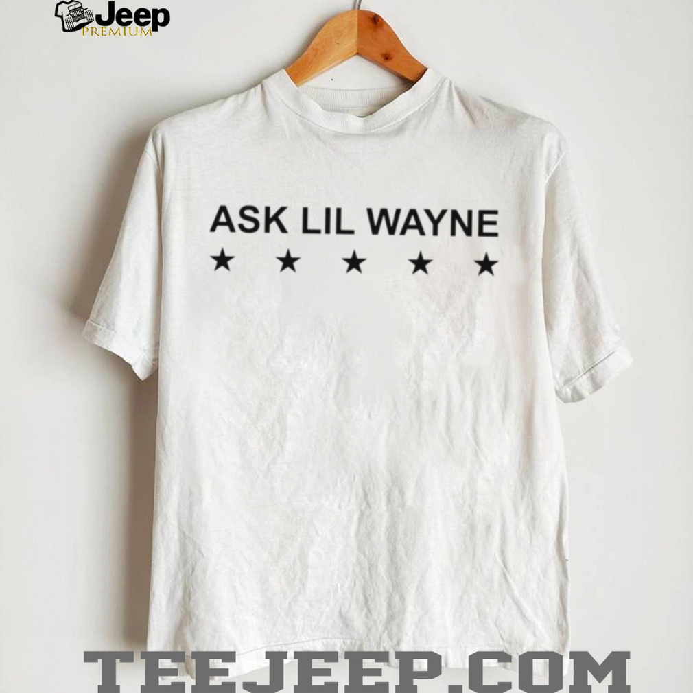 Ask Lil Wayne Hip Hop Rap Music Artist Inspired Quote T Shirt Ask Lil Wayne Hip Hop Rap Music Artist Inspired Quote T Shirt